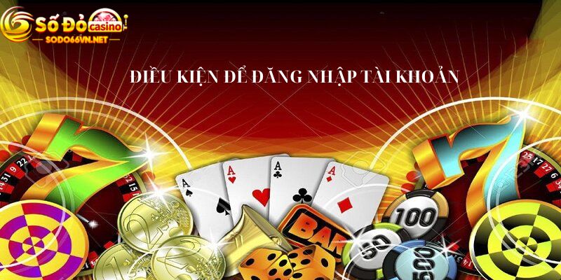 Một số điều kiện cụ thể để có thể đăng nhập vào tài khoản