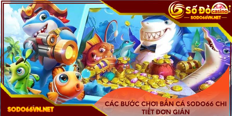 Các bước chơi bắn cá Sodo66 chi tiết đơn giản