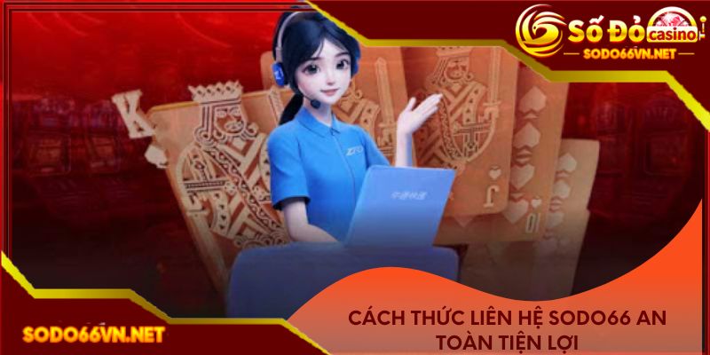 Cách thức liên hệ an toàn tiện lợi