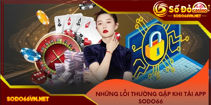 Những lỗi thường gặp khi tải app Sodo66
