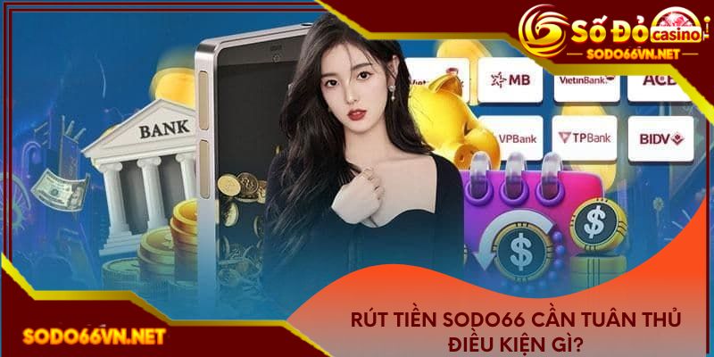 Rút tiền Sodo66 cần tuân thủ điều kiện gì?
