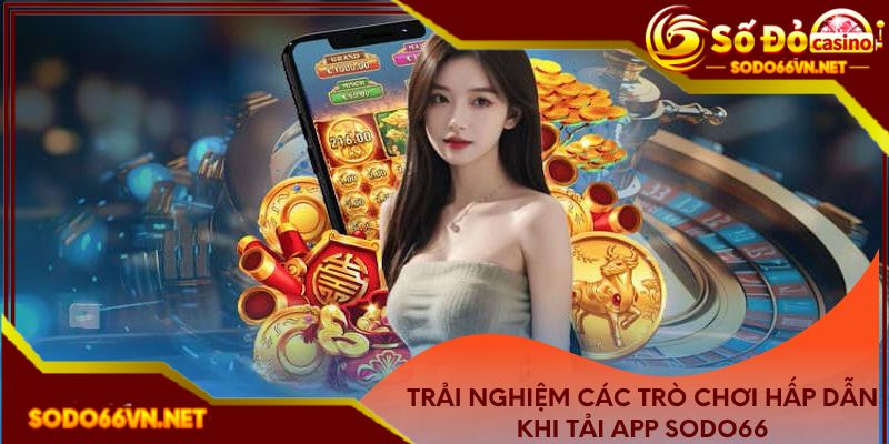 Trải nghiệm các trò chơi hấp dẫn khi tải app 